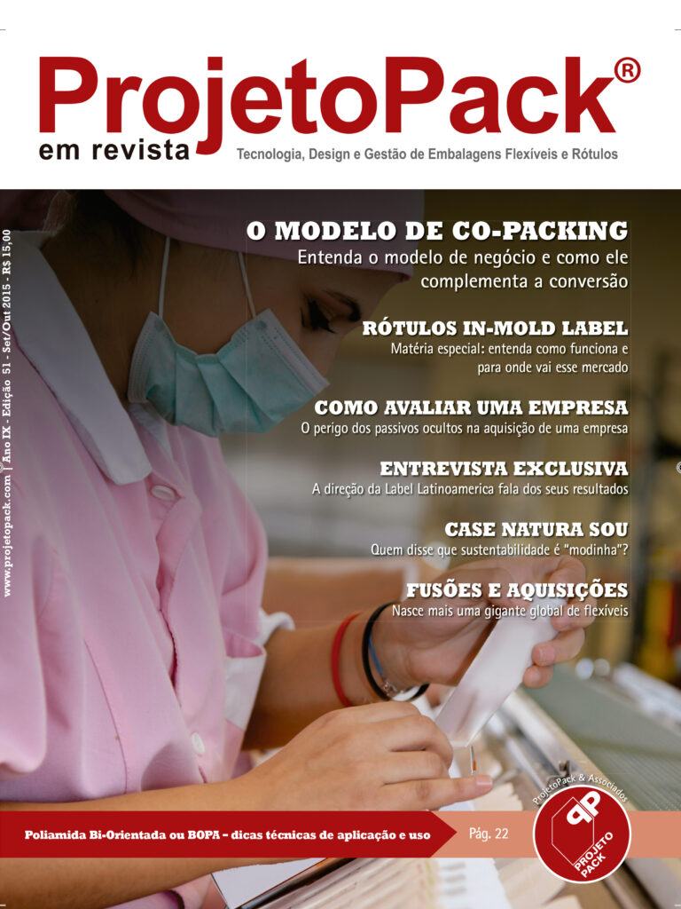 O MODELO DE CO-PACKING Entenda o modelo de negócio e como ele complementa a conversão RÓTULOS IN-MOLD LABEL Matéria especial: entenda como funciona e para onde vai esse mercado COMO AVALIAR UMA EMPRESA O perigo dos passivos ocultos na aquisição de uma empresa ENTREVISTA EXCLUSIVA A direção da Label Latinoamerica fala dos seus resultados CASE NATURA SOU Quem disse que sustentabilidade é “modinha”? FUSÕES E AQUISIÇÕES Nasce mais uma gigante global de flexíveis Poliamida Bi-Orientada ou BOPA — dicas técnicas de aplicação e uso Pág. 22